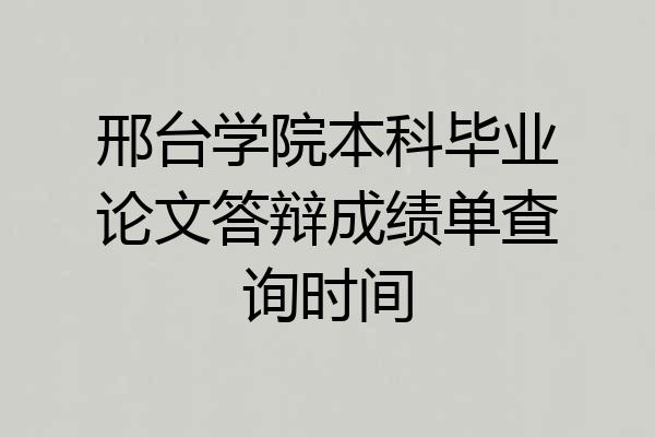 邢台学院本科毕业论文答辩成绩单查询时间