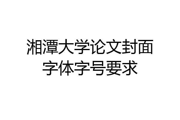 湘潭大学论文封面字体字号要求