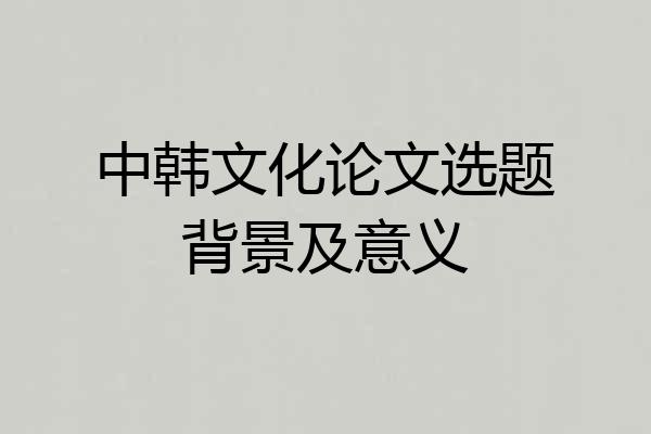 中韩文化论文选题背景及意义