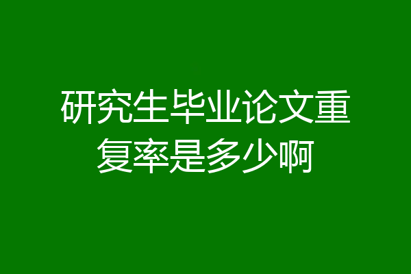 研究生毕业论文重复率是多少啊