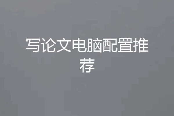 写论文电脑配置推荐