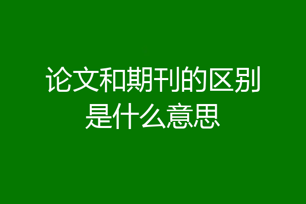 论文和期刊的区别是什么意思