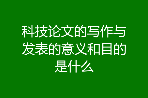 科技论文的写作与发表的意义和目的是什么
