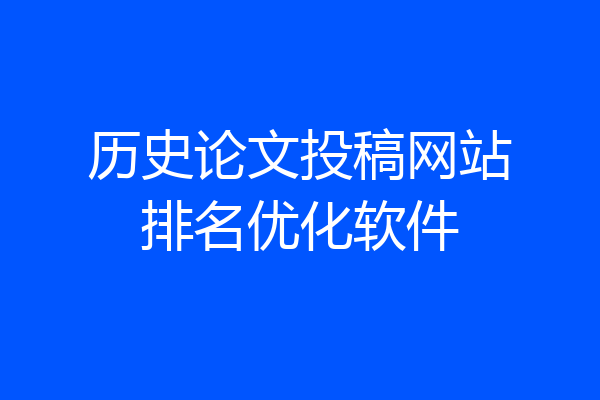 历史论文投稿网站排名优化软件