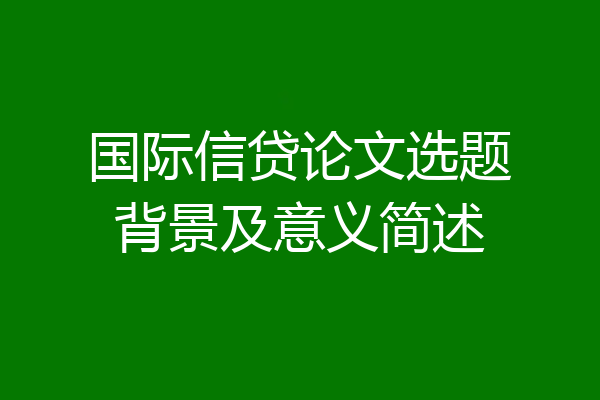国际信贷论文选题背景及意义简述