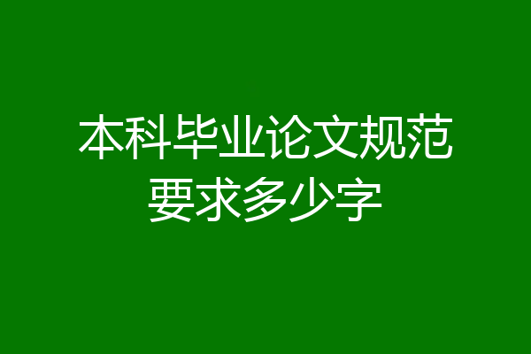 本科毕业论文规范要求多少字