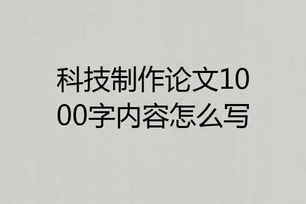 科技制作论文1000字内容怎么写