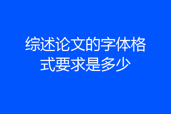 综述论文的字体格式要求是多少