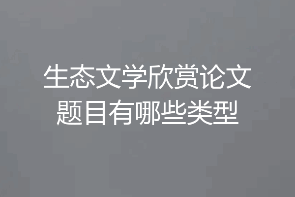 生态文学欣赏论文题目有哪些类型