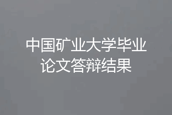 中国矿业大学毕业论文答辩结果