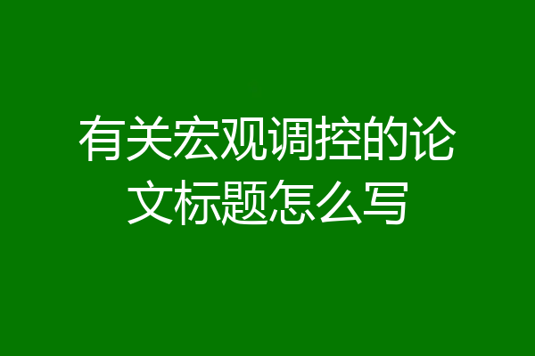 有关宏观调控的论文标题怎么写