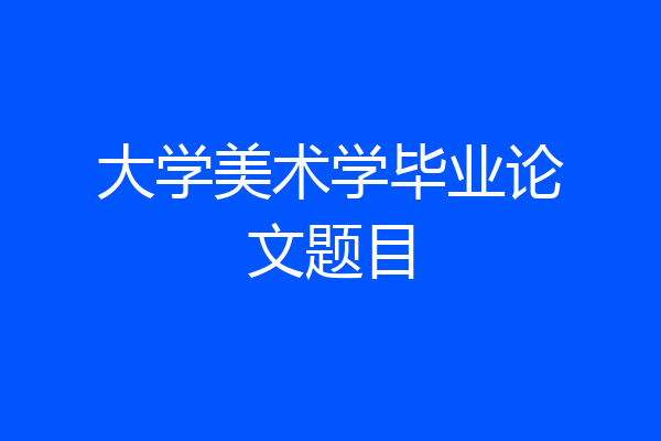 大学美术学毕业论文题目