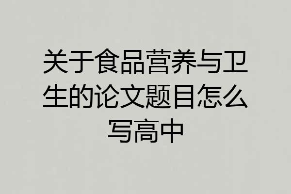 关于食品营养与卫生的论文题目怎么写高中