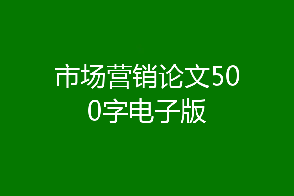 市场营销论文500字电子版