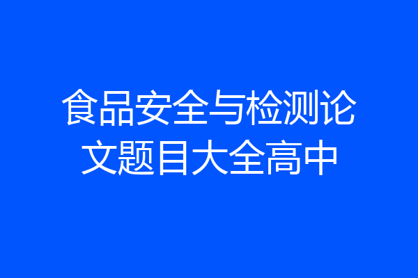 食品安全与检测论文题目大全高中