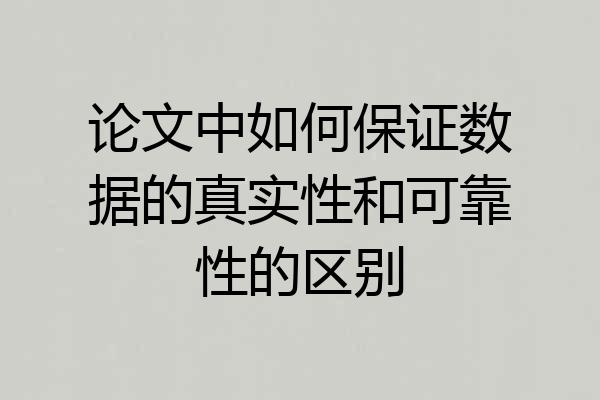 论文中如何保证数据的真实性和可靠性的区别