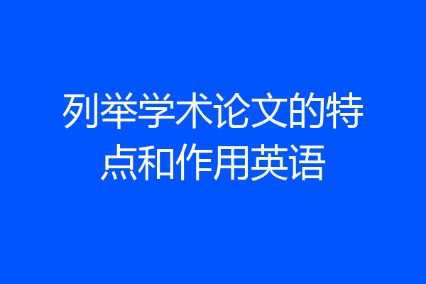 列举学术论文的特点和作用英语