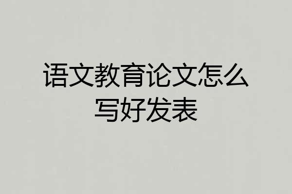 语文教育论文怎么写好发表