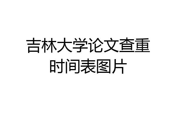 吉林大学论文查重时间表图片