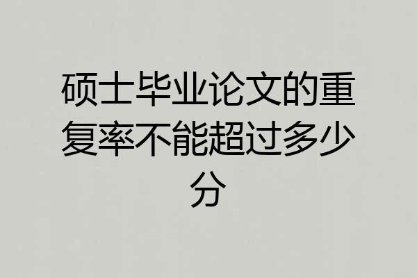 硕士毕业论文的重复率不能超过多少分