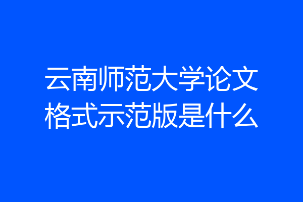 云南师范大学论文格式示范版是什么