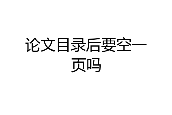 论文目录后要空一页吗