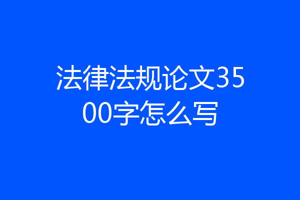 法律法规论文3500字怎么写