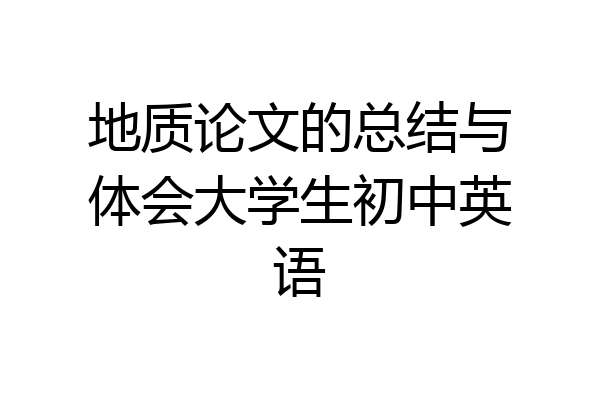 地质论文的总结与体会大学生初中英语