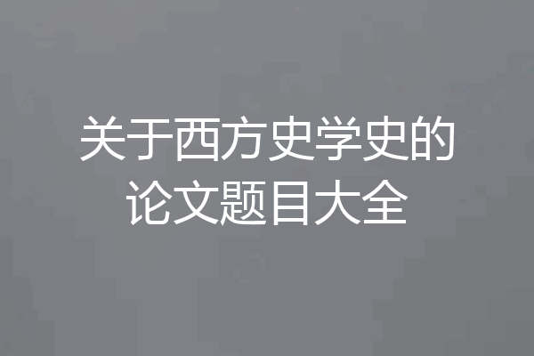 关于西方史学史的论文题目大全