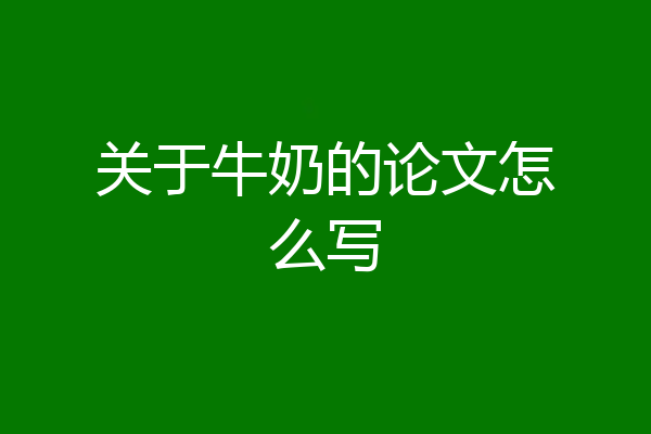 关于牛奶的论文怎么写