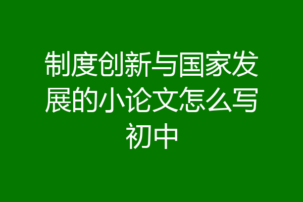 制度创新与国家发展的小论文怎么写初中