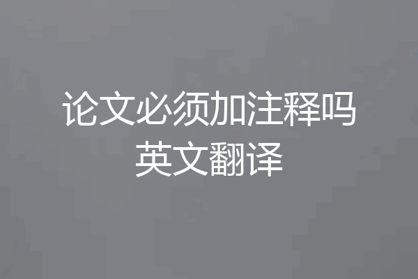 论文必须加注释吗英文翻译