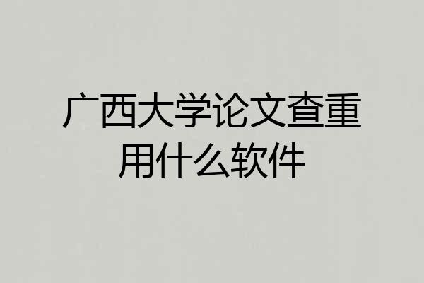 广西大学论文查重用什么软件