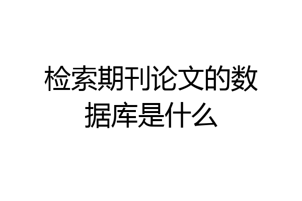 检索期刊论文的数据库是什么