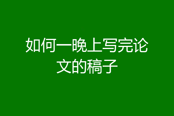如何一晚上写完论文的稿子