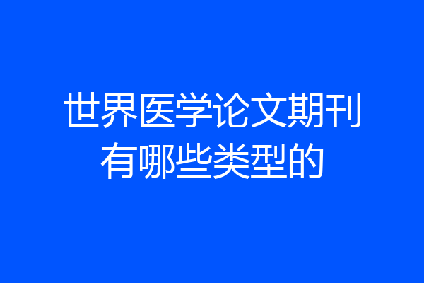 世界医学论文期刊有哪些类型的