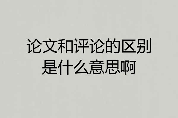 论文和评论的区别是什么意思啊