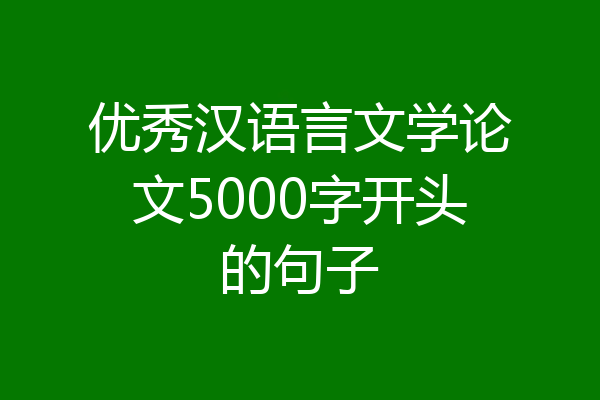 优秀汉语言文学论文5000字开头的句子