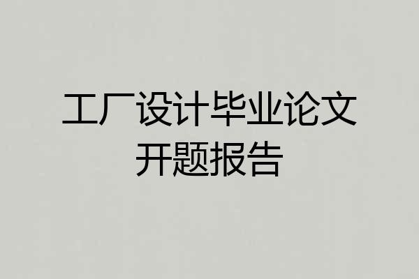 工厂设计毕业论文开题报告