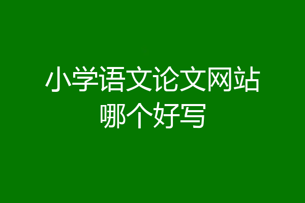小学语文论文网站哪个好写