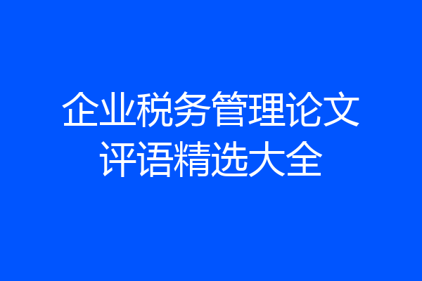 企业税务管理论文评语精选大全