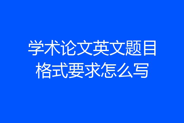 学术论文英文题目格式要求怎么写