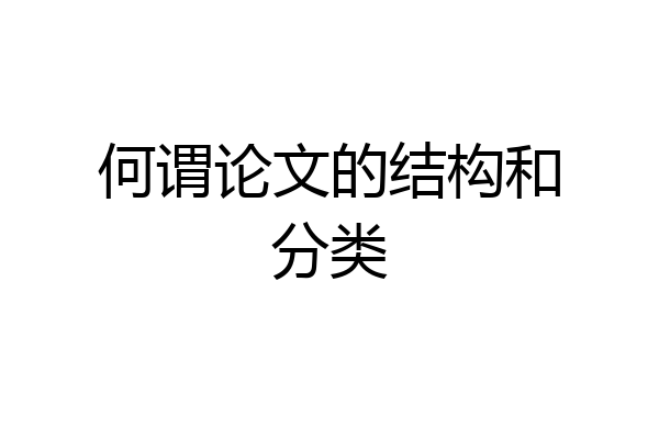 何谓论文的结构和分类