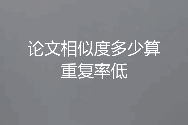 论文相似度多少算重复率低