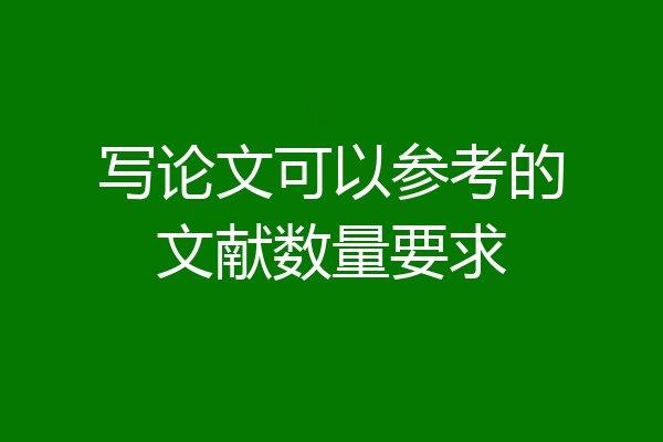 写论文可以参考的文献数量要求