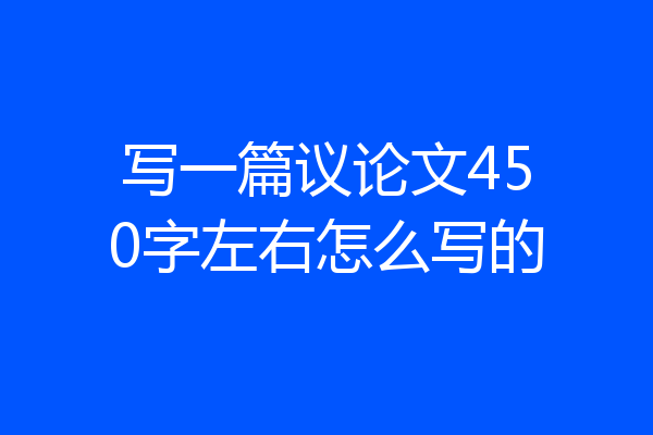 写一篇议论文450字左右怎么写的