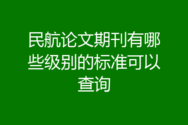 民航论文期刊有哪些级别的标准可以查询