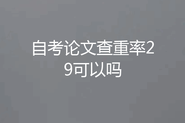 自考论文查重率29可以吗