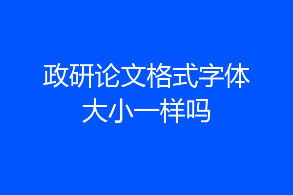 政研论文格式字体大小一样吗