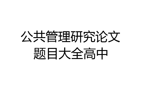 公共管理研究论文题目大全高中